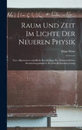 Raum Und Zeit Im Lichte Der Neueren Physik: Eine Allgemeinverstndliche Entwicklung Des Raumzeitlichen Relativittsgedankens Bis Zum Relativittsprinzip