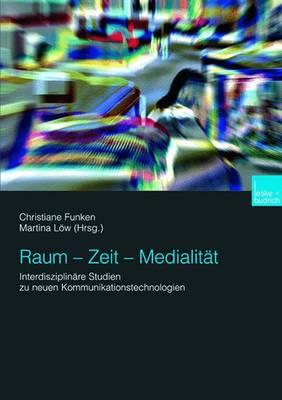 Raum -- Zeit -- Medialitt: Interdisziplinre Studien Zu Neuen Kommunikationstechnologien - Funken, Christiane (Editor), and Lw, Martina (Editor)