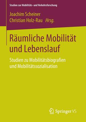 Raumliche Mobilitat Und Lebenslauf: Studien Zu Mobilitatsbiografien Und Mobilitatssozialisation - Scheiner, Joachim (Editor), and Holz-Rau, Christian (Editor)