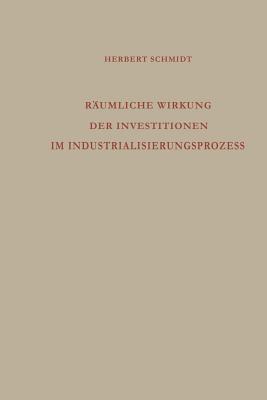 Raumliche Wirkung Der Investitionen Im Industrialisierungsprozess: Analyse Des Regionalen Wirtschaftswachstums - Schmidt, Herbert