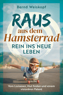Raus aus dem Hamsterrad - rein ins neue Leben: Vom Loslassen, Mut finden und einem vision?ren Patent