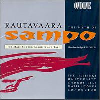 Rautavaara: The Myth of Sampo - Antti Suhonen (bass baritone); Sauli Tiilikainen (baritone); Tom Nyman (tenor); Helsinki University Chorus (choir, chorus)