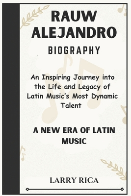 Rauw Alejandro Biography: An Inspiring Journey into the Life and Legacy of Latin Music's Most Dynamic Talent - Rica, Larry