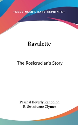 Ravalette: The Rosicrucian's Story - Randolph, Paschal Beverly, and Clymer, R Swinburne (Foreword by)