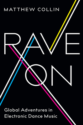 Rave on: Global Adventures in Electronic Dance Music - Collin, Matthew