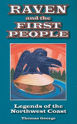 Raven and the First People: Legends of the Northwest Coast - George, Thomas