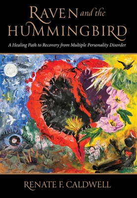 Raven and the Hummingbird: A Healing Path to Recovery from Multiple Personality Disorder - Caldwell, Renate