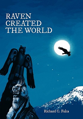 Raven Created the World: Resurgence of a Pre-Western Alaskan Culture - Folta, Richard C, and Asper-Smith, Sarah (Designer)