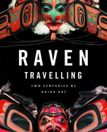 Raven Travelling: Two Centuries of Haida Art - Augaitis, Daina, and Jones, Marianne, and Macnair, Peter L.