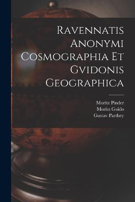 Ravennatis Anonymi Cosmographia Et Gvidonis Geographica - Parthey, Gustav, and Pinder, Moritz, and Guido, Moritz