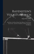 Ravenstein's Volksturnbuch: Ein Fhrer Auf Dem Gebiete Des Mnner- Und Vereins-Turnwesens: Auch Fr Turnlehrer in Oberen Knaben-Schulklassen