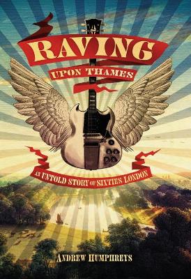 Raving Upon Thames: An Untold Story of Sixties London - Humphreys, Andrew