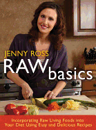 Raw Basics: Incorporating Raw Living Foods Into Your Diet Using Easy and Delicious Recipes