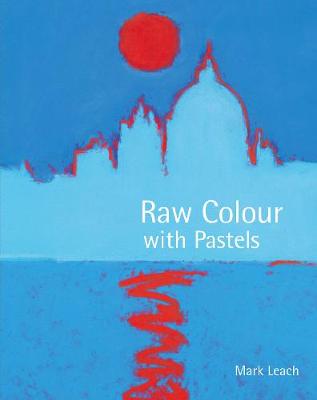 Raw Colour with Pastels - Leach, Mark