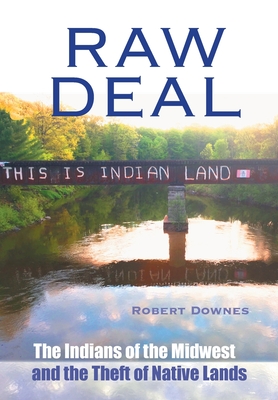 Raw Deal: The Indians of the Midwest and the Theft of Native Lands - Downes, Robert