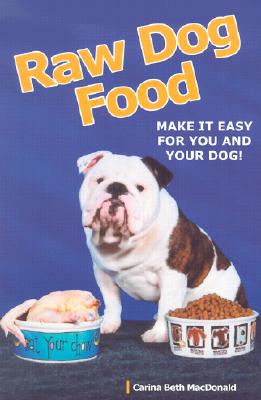 Raw Dog Food: Making It Work for You and Your Dog - MacDonald, Carina Beth