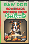 Raw Dog Food Recipes Cookbook: Quick 25 Easy Vet-Approved Homemade Meals for Dogs of All Ages