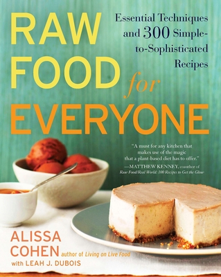 Raw Food for Everyone: Essential Techniques and 300 Simple-To-Sophisticated Recipes: A Cookbook - Cohen, Alissa, and DuBois, Leah J