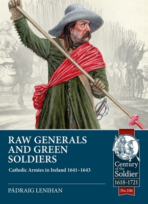 Raw Generals and Green Soldiers: Catholic Armies in Ireland 1641-1643 - Lenihan, Pdraig