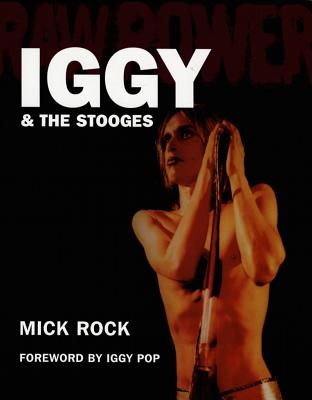 Raw Power: Iggy & the Stooges - Rock, Mick, and Pop, Iggy (Foreword by)