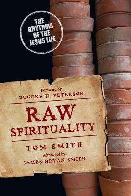 Raw Spirituality: The Rhythms of the Jesus Life - Smith, Tom, Dr., and Peterson, Eugene H (Foreword by)