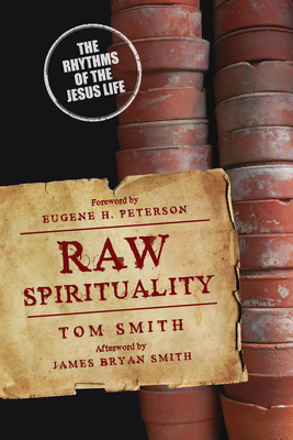 Raw Spirituality: The Rhythms of the Jesus Life - Smith, Tom, Dr., and Peterson, Eugene H (Foreword by)