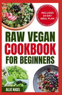 Raw Vegan Cookbook for Beginners: Wholesome Gluten-Free Plant Based Diet Recipes and Meal Plan to Eat Clean, Avoid Processed Foods & Live Healthily