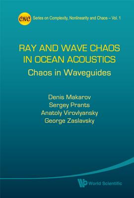 Ray and Wave Chaos in Ocean Acoustics: Chaos in Waveguides - Makarov, Denis, and Prants, Sergey V, and Virovlyansky, Anatoly L