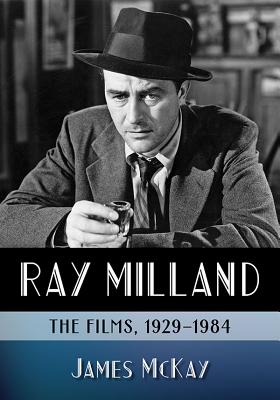 Ray Milland: The Films, 1929-1984 - McKay, James