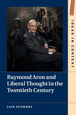 Raymond Aron and Liberal Thought in the Twentieth Century - Stewart, Iain