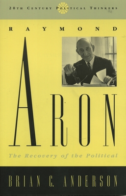Raymond Aron: The Recovery of the Political - Anderson, Brian C
