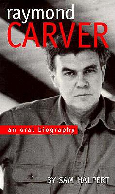 Raymond Carver: An Oral Biography - Halpert, Sam