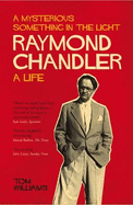 Raymond Chandler: A Mysterious Something in the Light: A Life