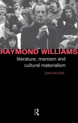 Raymond Williams: Literature, Marxism and Cultural Materialism - Higgins, John