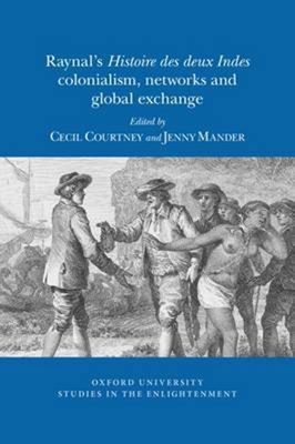 Raynal's 'Histoire des Deux Indes': colonialism, networks and global exchange - Courtney, C.P. (Editor), and Mander, Jenny (Editor)