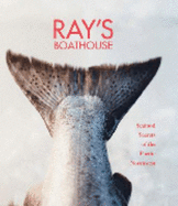Ray's Boathouse: Seafood Secrets of the Pacific Northwest