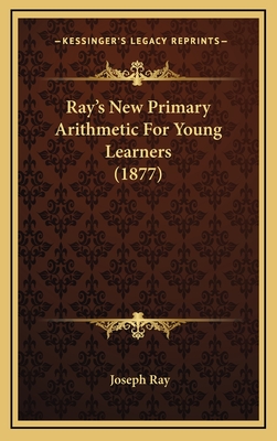 Ray's New Primary Arithmetic For Young Learners (1877) - Ray, Joseph