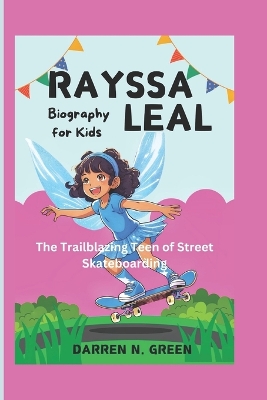 RAYSSA LEAL (Biography For Kids): The Trailblazing Teen of Street Skateboarding - N Green, Darren