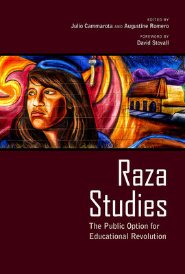 Raza Studies: The Public Option for Educational Revolution - Cammarota, Julio (Editor), and Romero, Augustine (Editor), and Stovall, David (Foreword by)