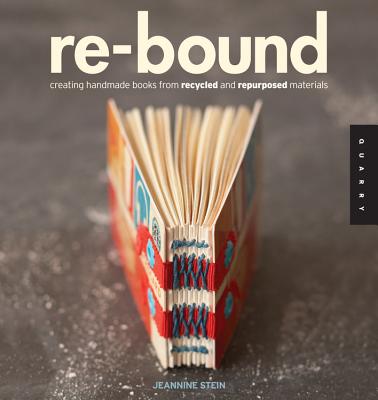 Re-Bound: Creating Handmade Books from Recycled and Repurposed Materials - Stein, Jeannine
