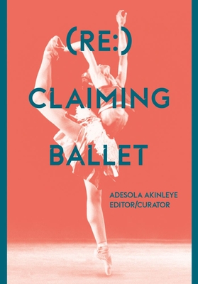 (Re:) Claiming Ballet - Akinleye, Adesola (Editor)