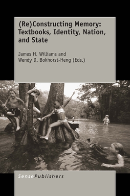 (Re)Constructing Memory: Textbooks, Identity, Nation, and State - Williams, James H, and Bokhorst-Heng, Wendy D
