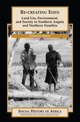 Re-creating Eden: Land Use, Environment, and Society in Southern Angola and Northern Namibia - Kreike, Emmanuel