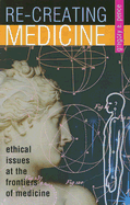 Re-Creating Medicine: Ethical Issues at the Frontiers of Medicine