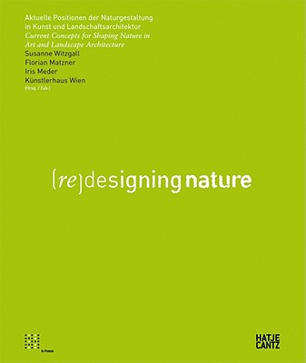 Re-Designing Nature - Matzner, Florian (Editor), and Witzgall, Susanne (Editor), and Meder, Iris (Editor)