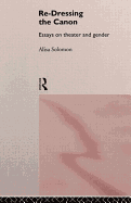 Re-Dressing the Canon: Essays on Theatre and Gender