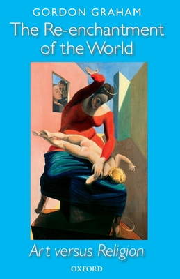 Re-Enchantment of the World: Art Versus Religion - Graham, Gordon