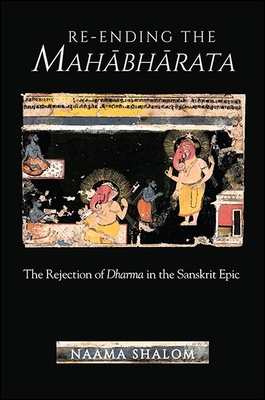 Re-Ending the Mah bh rata: The Rejection of Dharma in the Sanskrit Epic - Shalom, Naama