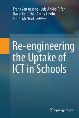 Re-Engineering the Uptake of ICT in Schools - Van Assche, Frans (Editor), and Anido, Luis (Editor), and Griffiths, David (Editor)