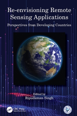 Re-envisioning Remote Sensing Applications: Perspectives from Developing Countries - Singh, Ripudaman (Editor)